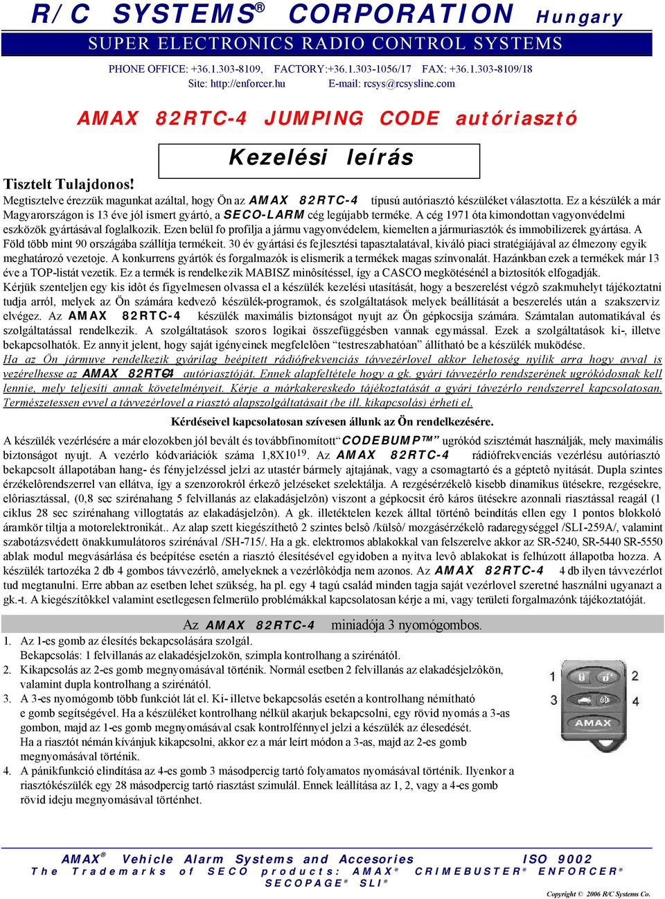 Ez a készülék a már Magyarországon is 13 éve jól ismert gyártó, a SECO-LARM cég legújabb terméke. A cég 1971 óta kimondottan vagyonvédelmi eszközök gyártásával foglalkozik.