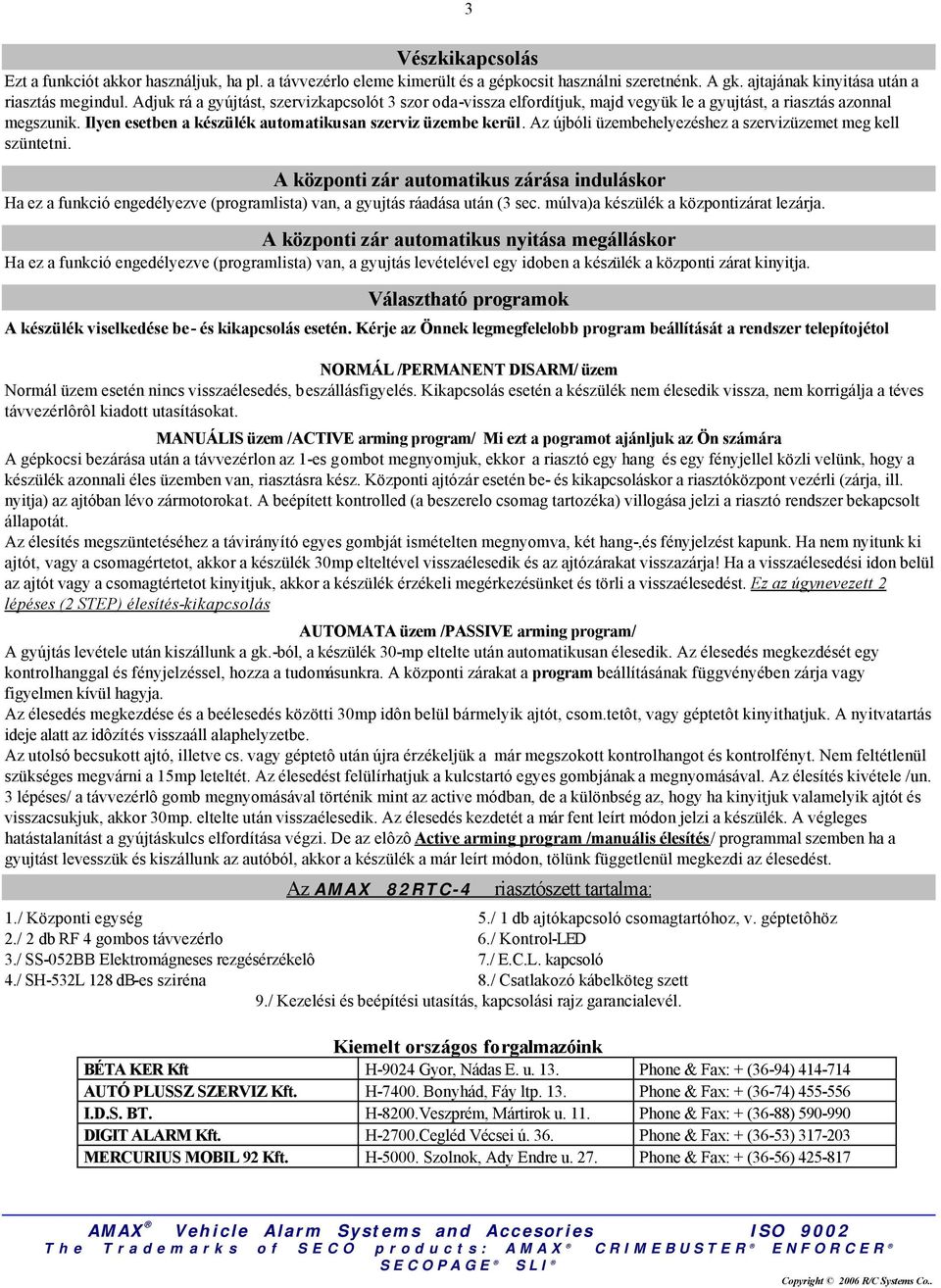 Az újbóli üzembehelyezéshez a szervizüzemet meg kell szüntetni. A központi zár automatikus zárása induláskor Ha ez a funkció engedélyezve (programlista) van, a gyujtás ráadása után (3 sec.