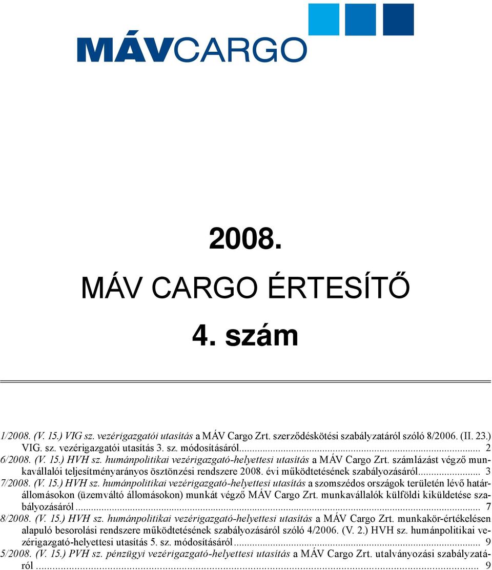 évi működtetésének szabályozásáról... 3 7/2008. (V. 15.) HVH sz.