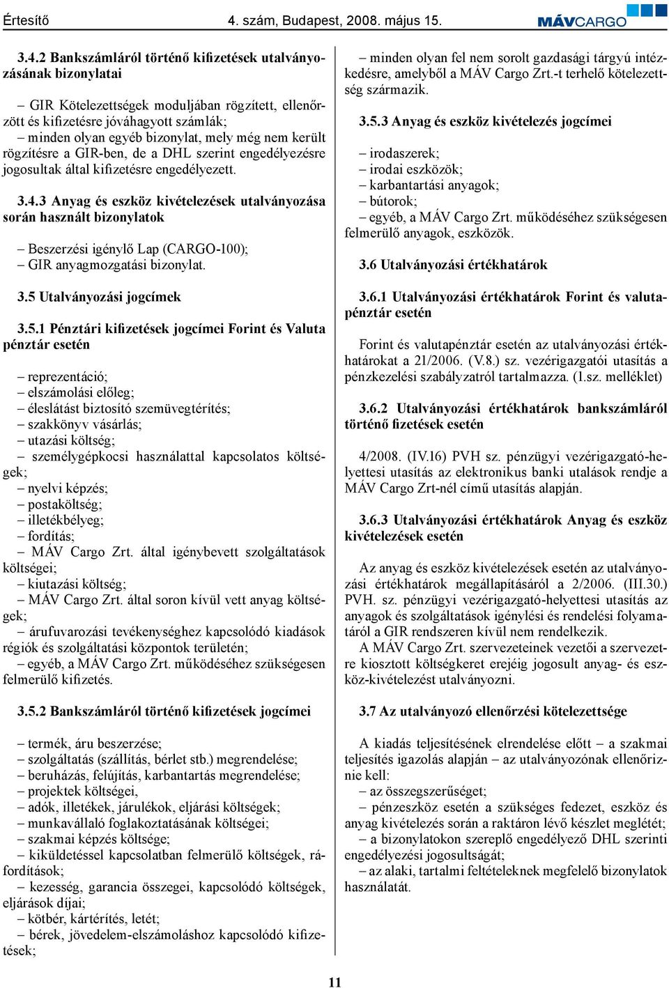 3 Anyag és eszköz kivételezések utalványozása során használt bizonylatok Beszerzési igénylő Lap (CARGO-100); GIR anyagmozgatási bizonylat. 3.5 