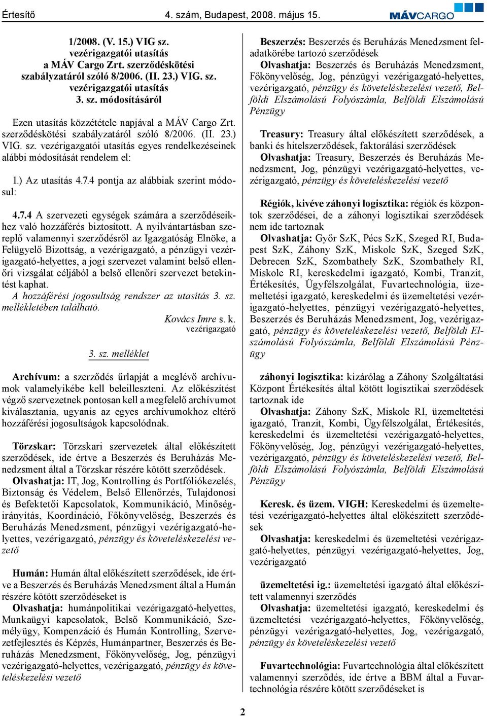 4 pontja az alábbiak szerint módosul: 4.7.4 A szervezeti egységek számára a szerződéseikhez való hozzáférés biztosított.