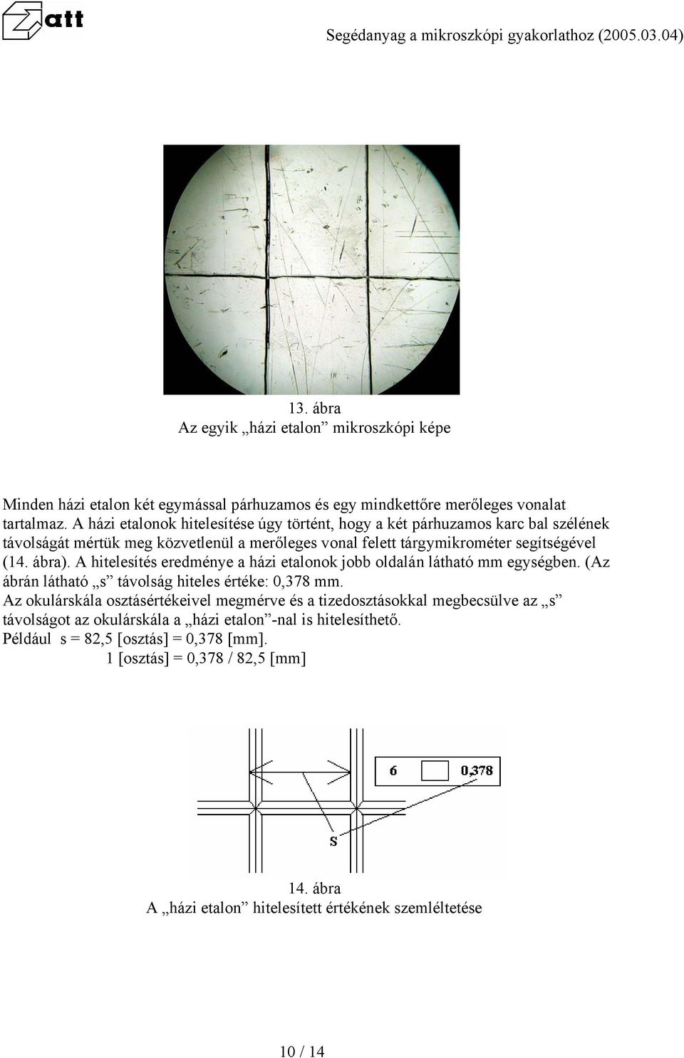 A hitelesítés eredménye a házi etalonok jobb oldalán látható mm egységben. (Az ábrán látható s távolság hiteles értéke: 0,378 mm.