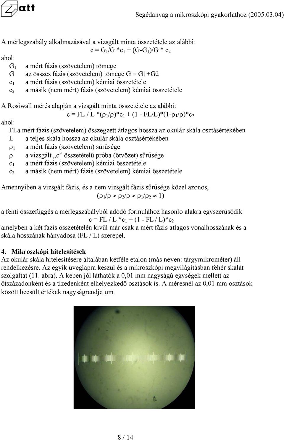 (1 - FL/L)*(1-ρ 1 /ρ)*c 2 ahol: FL a mért fázis (szövetelem) összegzett átlagos hossza az okulár skála osztásértékében L a teljes skála hossza az okulár skála osztásértékében ρ 1 a mért fázis