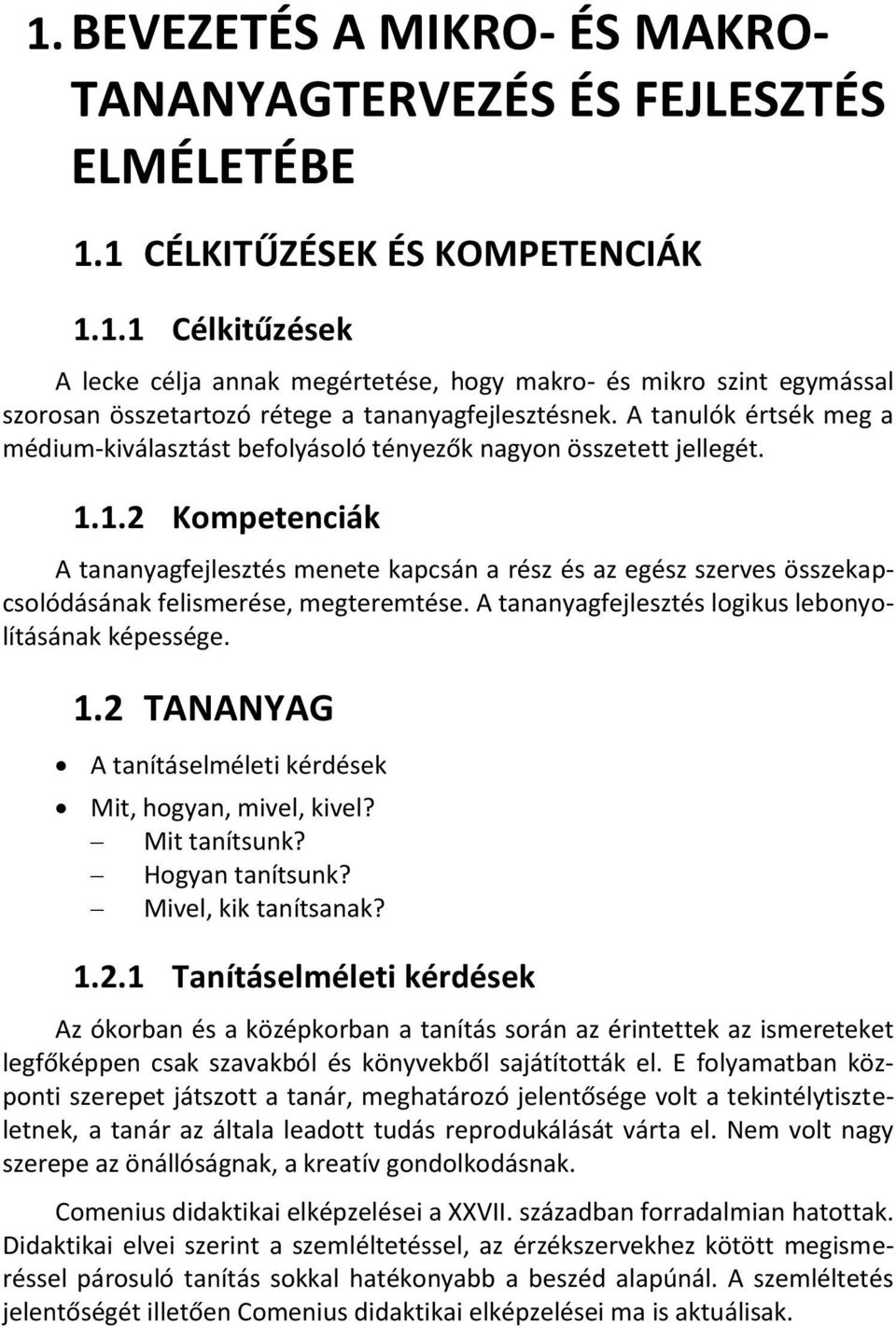 1.2 Kompetenciák A tananyagfejlesztés menete kapcsán a rész és az egész szerves összekapcsolódásának felismerése, megteremtése. A tananyagfejlesztés logikus lebonyolításának képessége. 1.