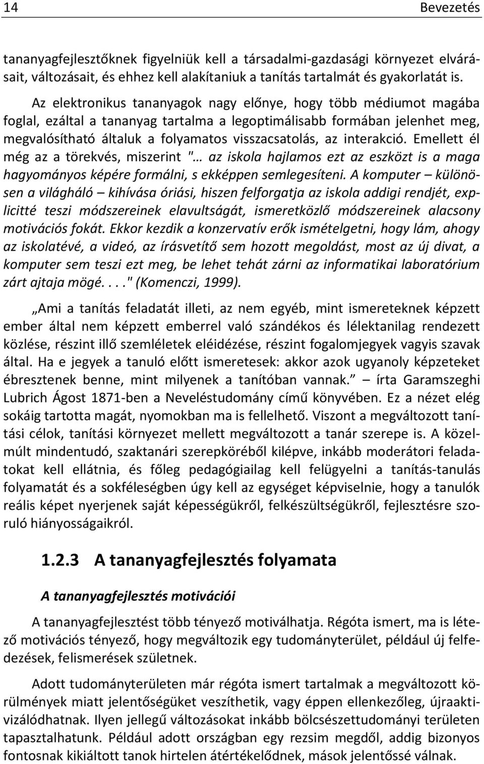 interakció. Emellett él még az a törekvés, miszerint " az iskola hajlamos ezt az eszközt is a maga hagyományos képére formálni, s ekképpen semlegesíteni.