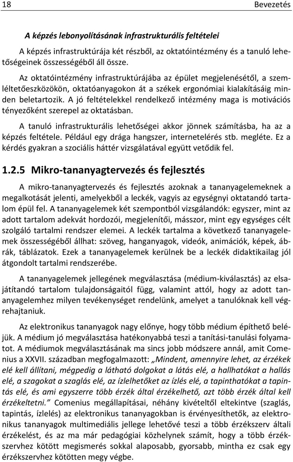 A jó feltételekkel rendelkező intézmény maga is motivációs tényezőként szerepel az oktatásban. A tanuló infrastrukturális lehetőségei akkor jönnek számításba, ha az a képzés feltétele.