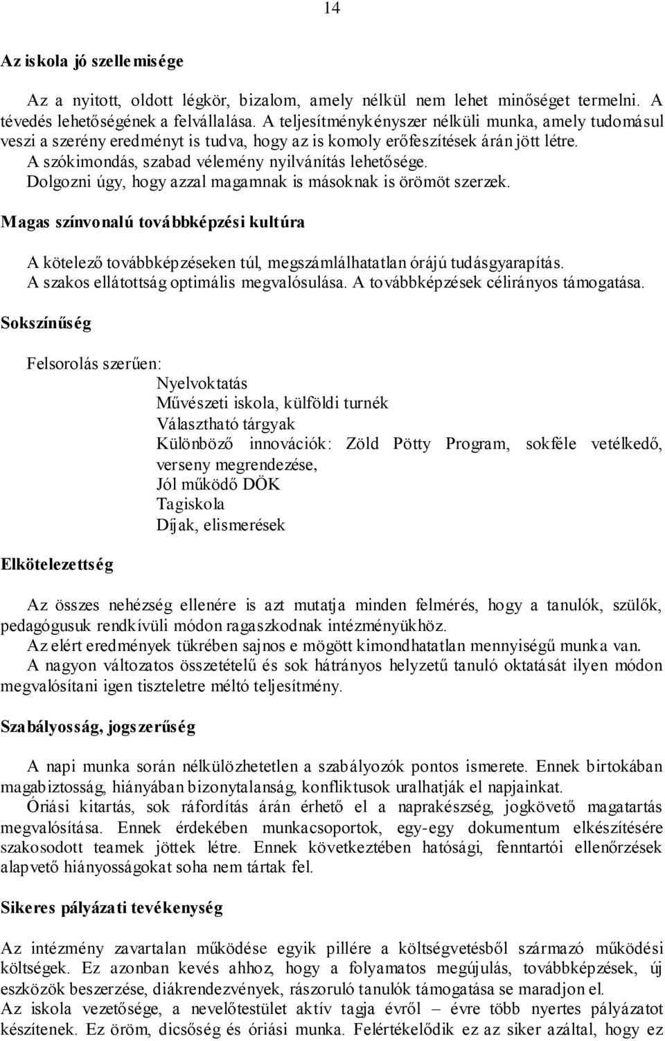 Dolgozni úgy, hogy azzal magamnak is másoknak is örömöt szerzek. Magas színvonalú továbbképzési kultúra A kötelező továbbképzéseken túl, megszámlálhatatlan órájú tudásgyarapítás.