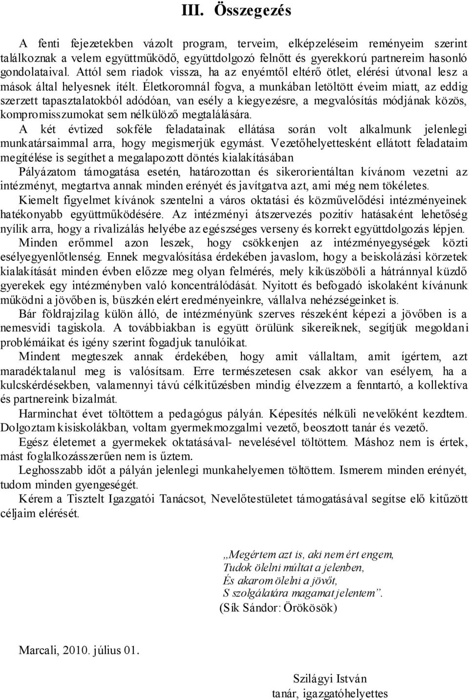 Életkoromnál fogva, a munkában letöltött éveim miatt, az eddig szerzett tapasztalatokból adódóan, van esély a kiegyezésre, a megvalósítás módjának közös, kompromisszumokat sem nélkülöző megtalálására.