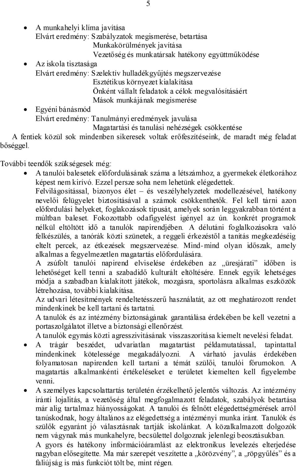 eredmények javulása Magatartási és tanulási nehézségek csökkentése A fentiek közül sok mindenben sikeresek voltak erőfeszítéseink, de maradt még feladat bőséggel.