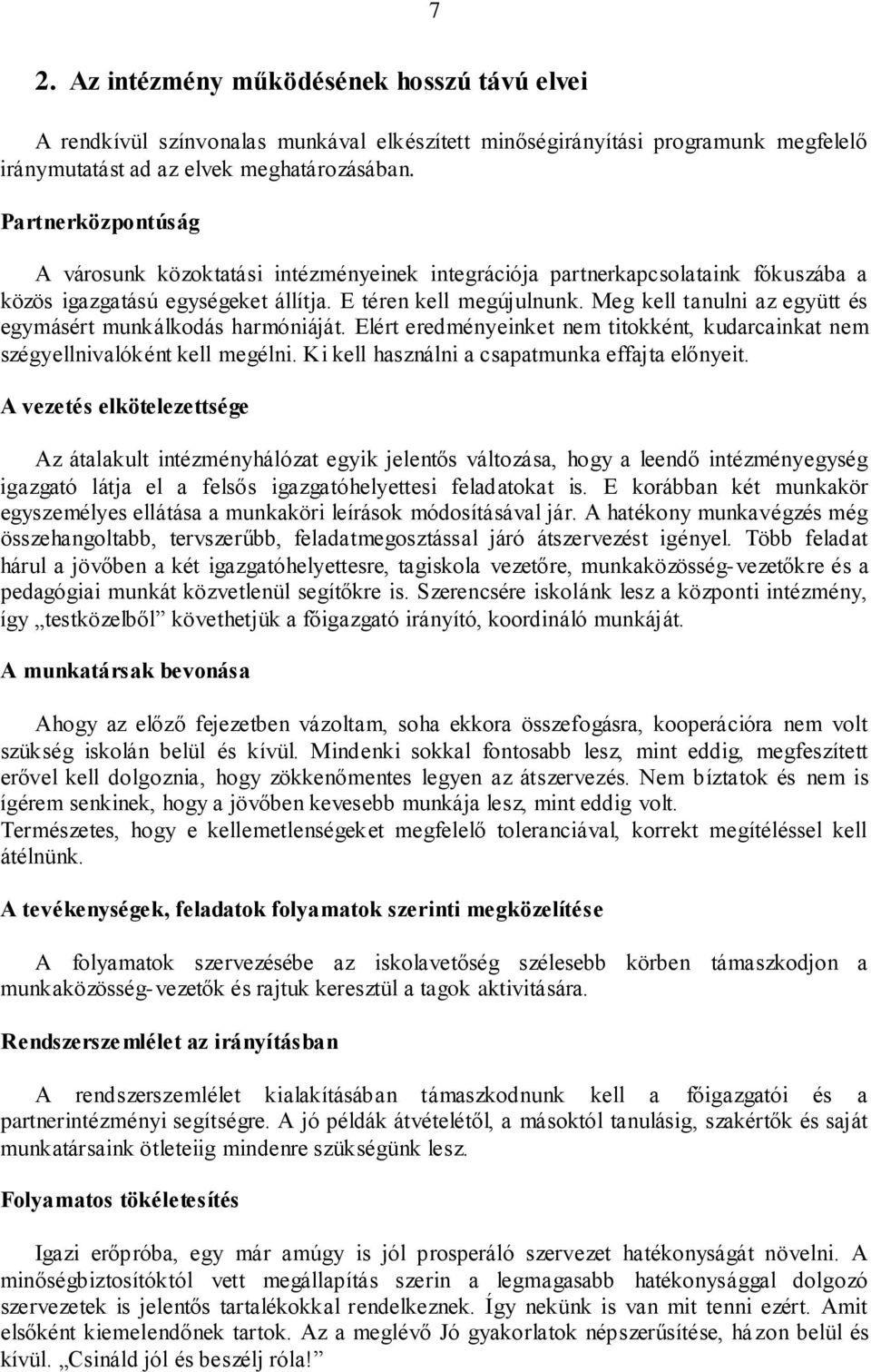 Meg kell tanulni az együtt és egymásért munkálkodás harmóniáját. Elért eredményeinket nem titokként, kudarcainkat nem szégyellnivalóként kell megélni. Ki kell használni a csapatmunka effajta előnyeit.