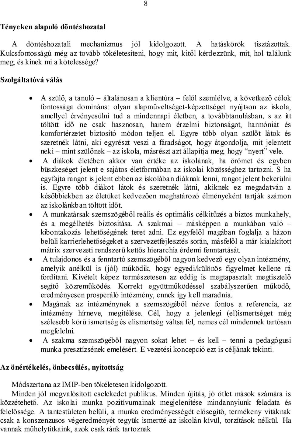 Szolgáltatóvá válás A szülő, a tanuló általánosan a klientúra felől szemlélve, a következő célok fontossága domináns: olyan alapműveltséget-képzettséget nyújtson az iskola, amellyel érvényesülni tud