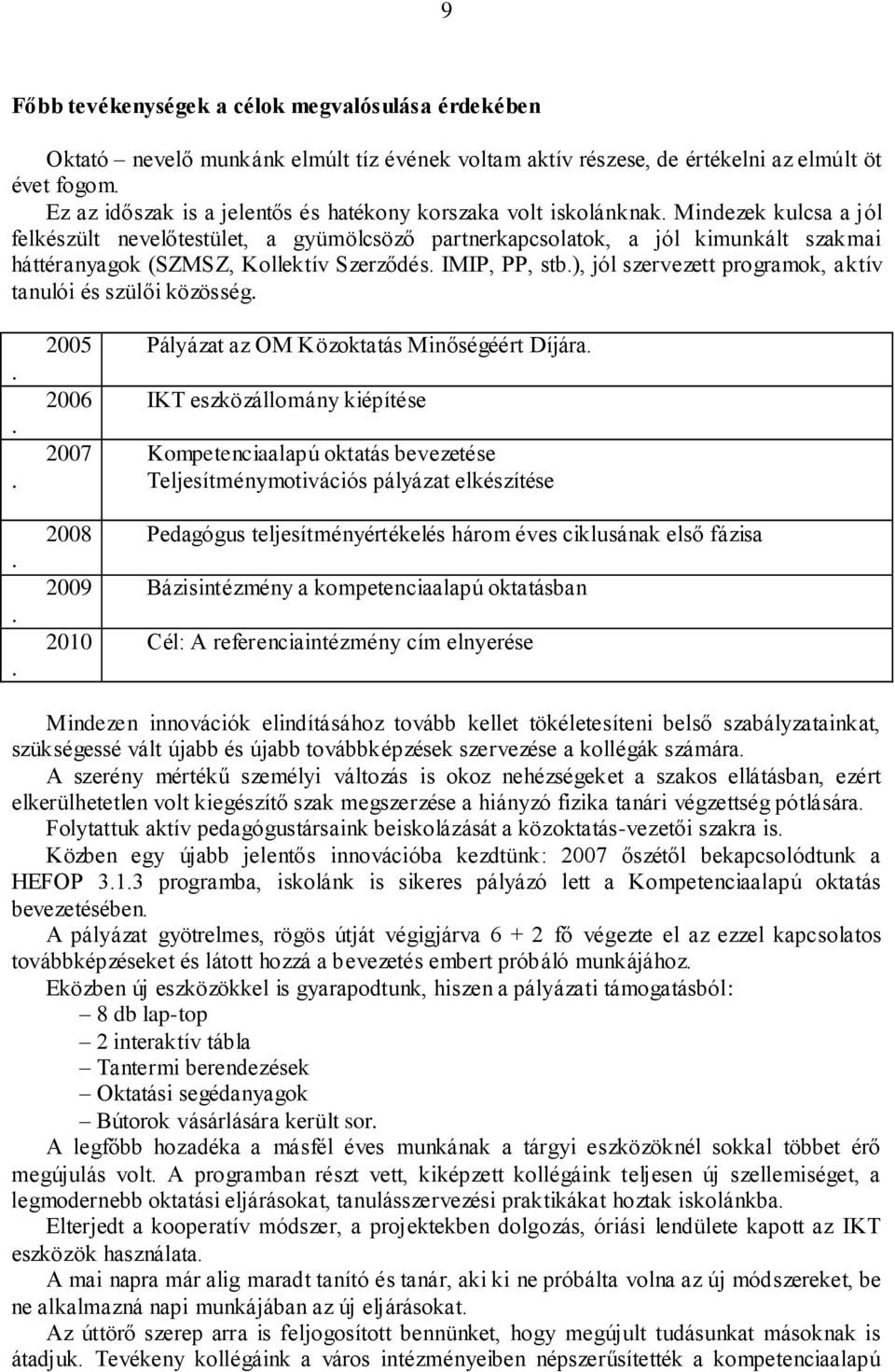 Mindezek kulcsa a jól felkészült nevelőtestület, a gyümölcsöző partnerkapcsolatok, a jól kimunkált szakmai háttéranyagok (SZMSZ, Kollektív Szerződés. IMIP, PP, stb.