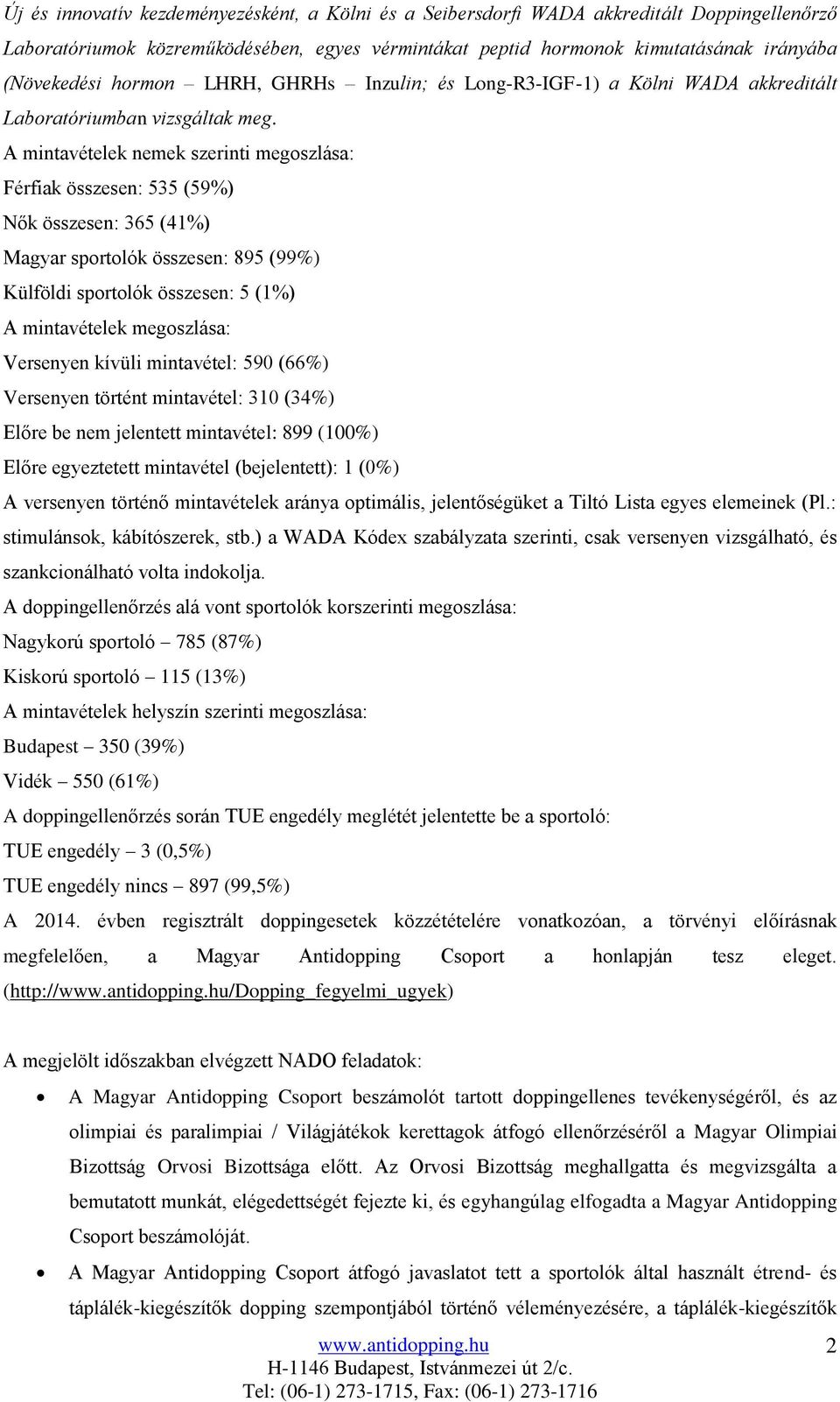 A mintavételek nemek szerinti megoszlása: Férfiak összesen: 535 (59%) Nők összesen: 365 (41%) Magyar sportolók összesen: 895 (99%) Külföldi sportolók összesen: 5 (1%) A mintavételek megoszlása: