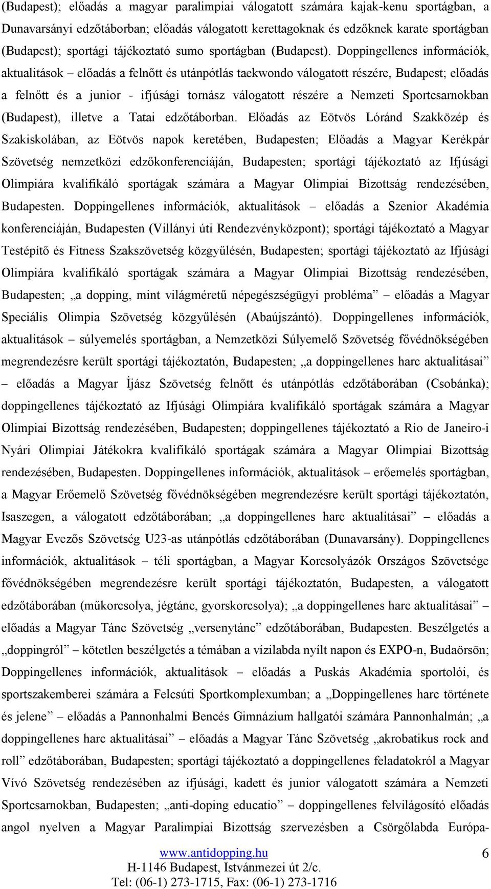 Doppingellenes információk, aktualitások előadás a felnőtt és utánpótlás taekwondo válogatott részére, Budapest; előadás a felnőtt és a junior - ifjúsági tornász válogatott részére a Nemzeti