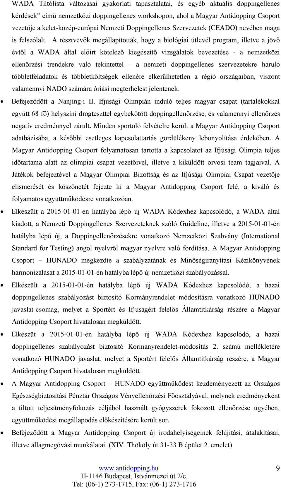 A résztvevők megállapították, hogy a biológiai útlevél program, illetve a jövő évtől a WADA által előírt kötelező kiegészítő vizsgálatok bevezetése - a nemzetközi ellenőrzési trendekre való