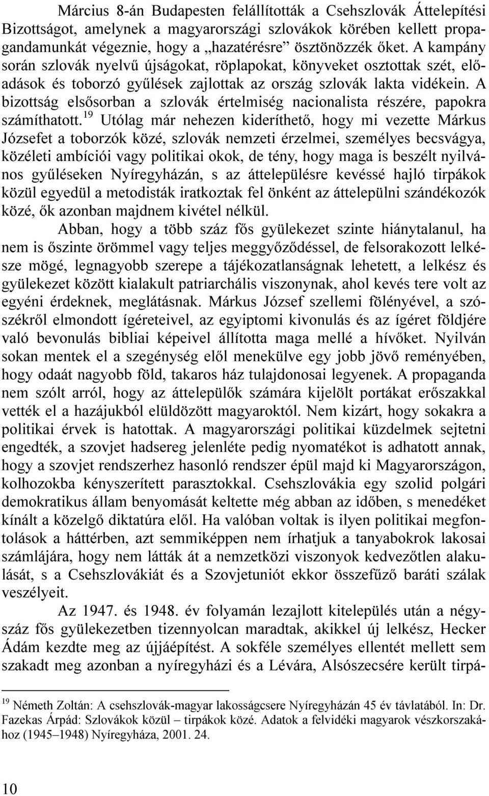 A bizottság elsősorban a szlovák értelmiség nacionalista részére, papokra számíthatott.