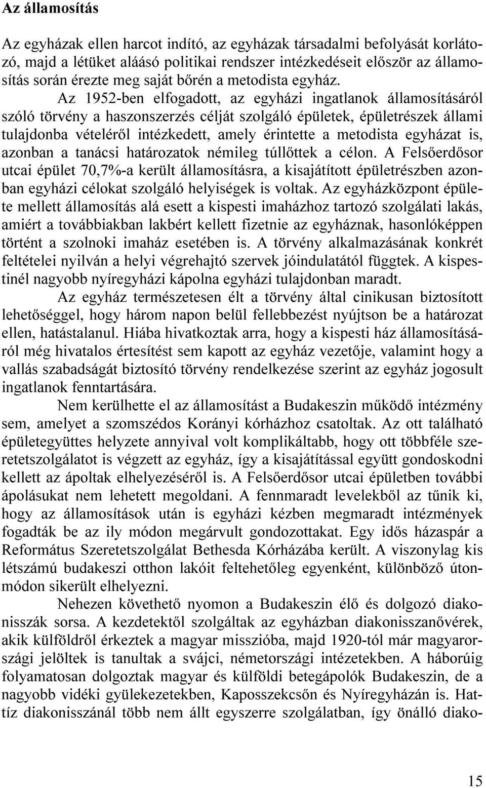 Az 1952-ben elfogadott, az egyházi ingatlanok államosításáról szóló törvény a haszonszerzés célját szolgáló épületek, épületrészek állami tulajdonba vételéről intézkedett, amely érintette a metodista