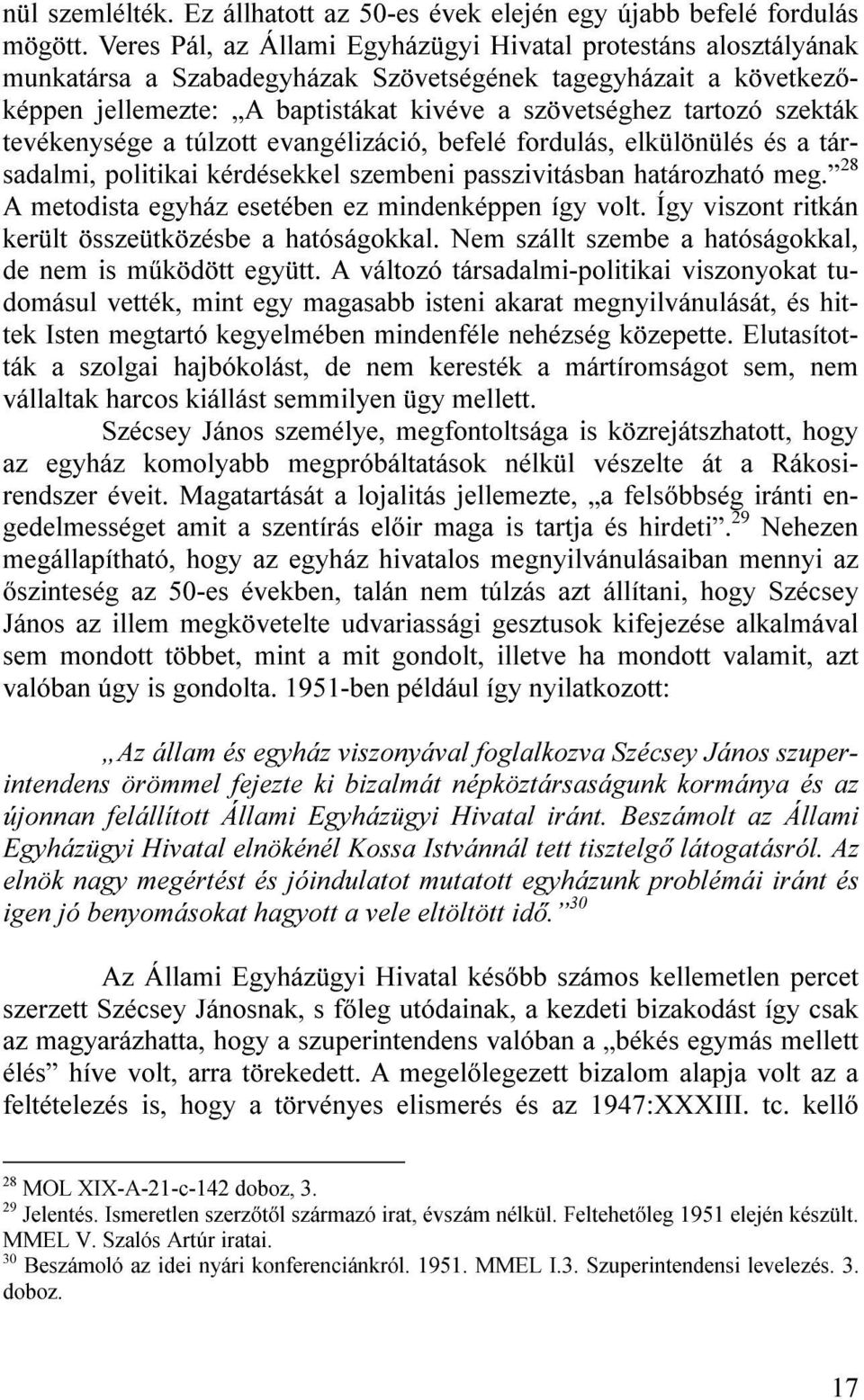 szekták tevékenysége a túlzott evangélizáció, befelé fordulás, elkülönülés és a társadalmi, politikai kérdésekkel szembeni passzivitásban határozható meg.