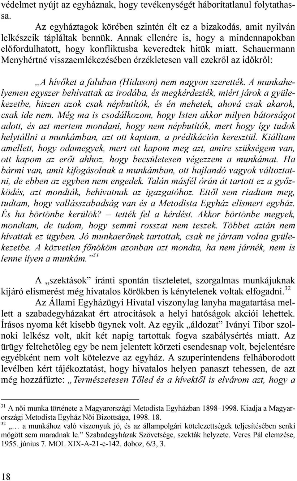 Schauermann Menyhértné visszaemlékezésében érzékletesen vall ezekről az időkről: A hívőket a faluban (Hidason) nem nagyon szerették.