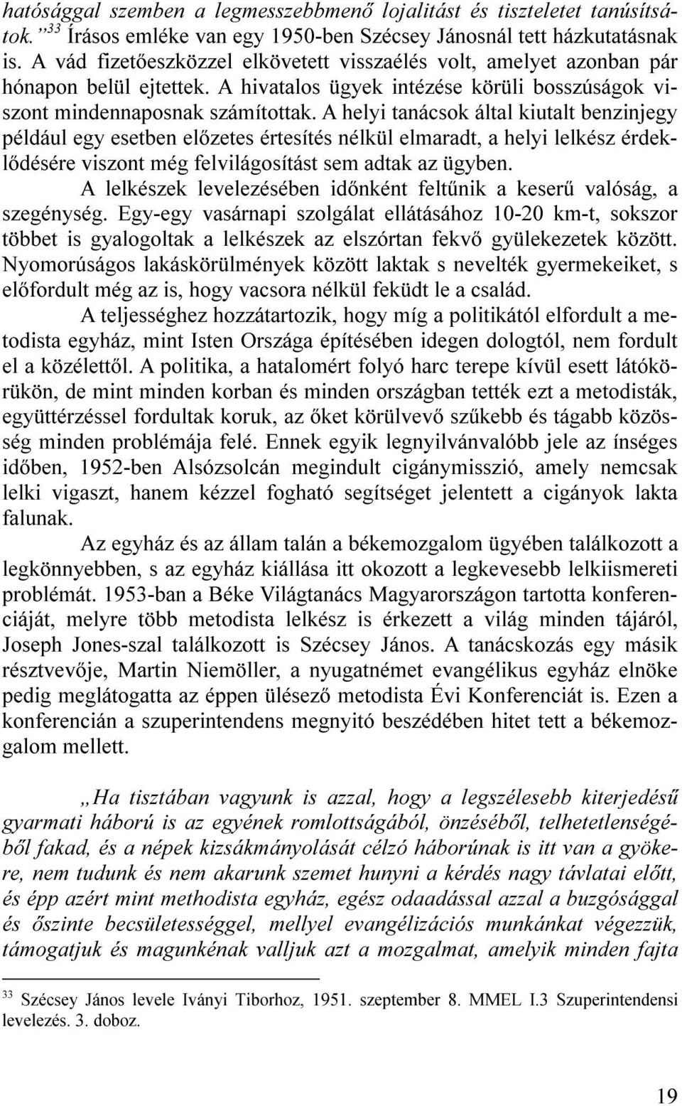 A helyi tanácsok által kiutalt benzinjegy például egy esetben előzetes értesítés nélkül elmaradt, a helyi lelkész érdeklődésére viszont még felvilágosítást sem adtak az ügyben.