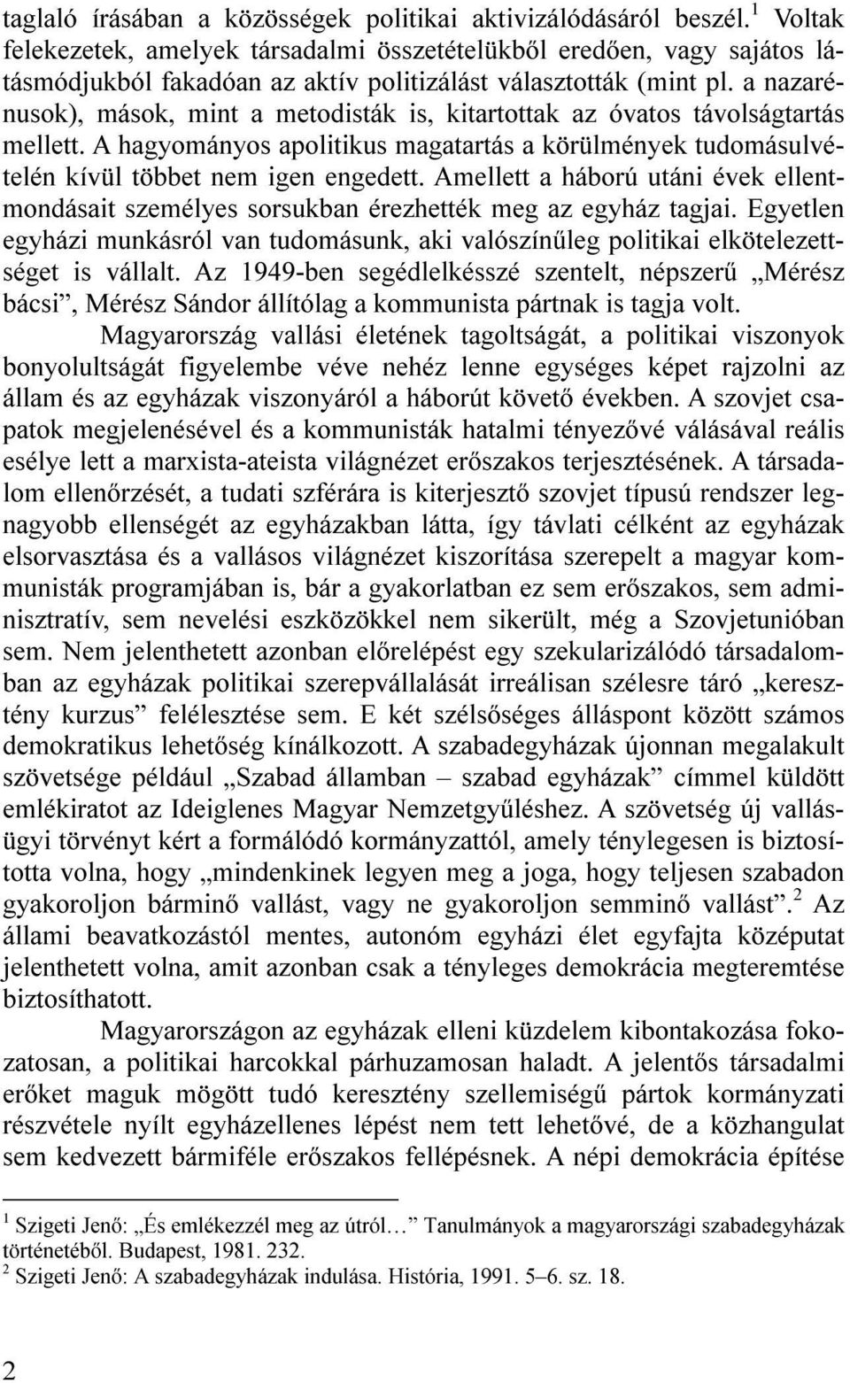 a nazarénusok), mások, mint a metodisták is, kitartottak az óvatos távolságtartás mellett. A hagyományos apolitikus magatartás a körülmények tudomásulvételén kívül többet nem igen engedett.