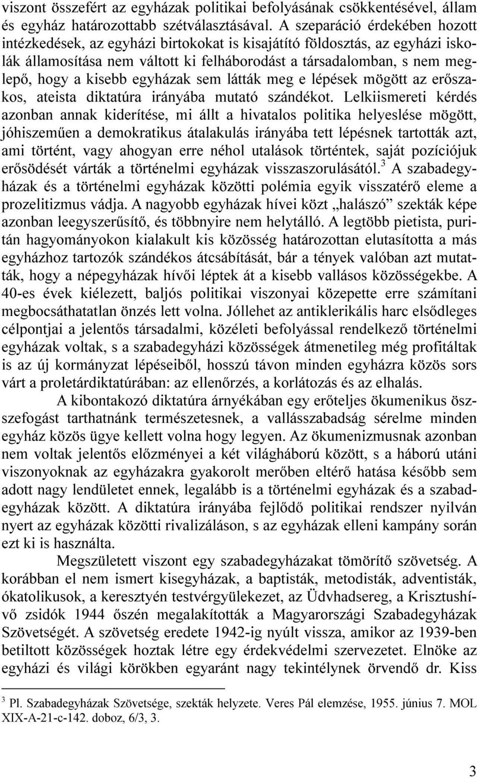 egyházak sem látták meg e lépések mögött az erőszakos, ateista diktatúra irányába mutató szándékot.