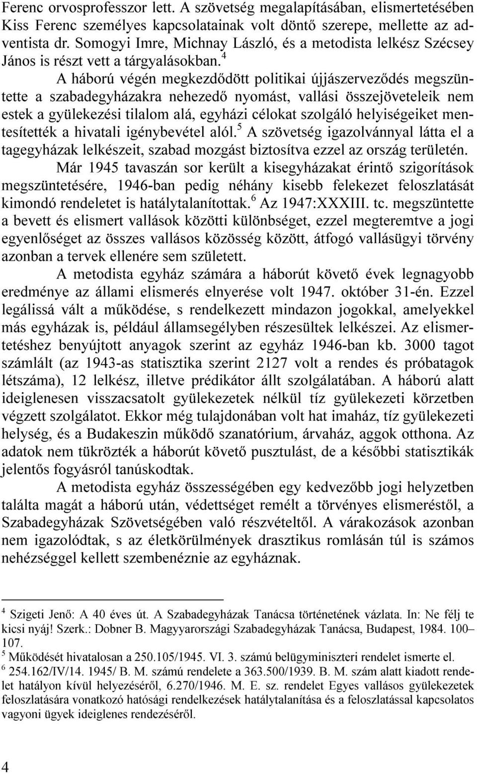 4 A háború végén megkezdődött politikai újjászerveződés megszüntette a szabadegyházakra nehezedő nyomást, vallási összejöveteleik nem estek a gyülekezési tilalom alá, egyházi célokat szolgáló