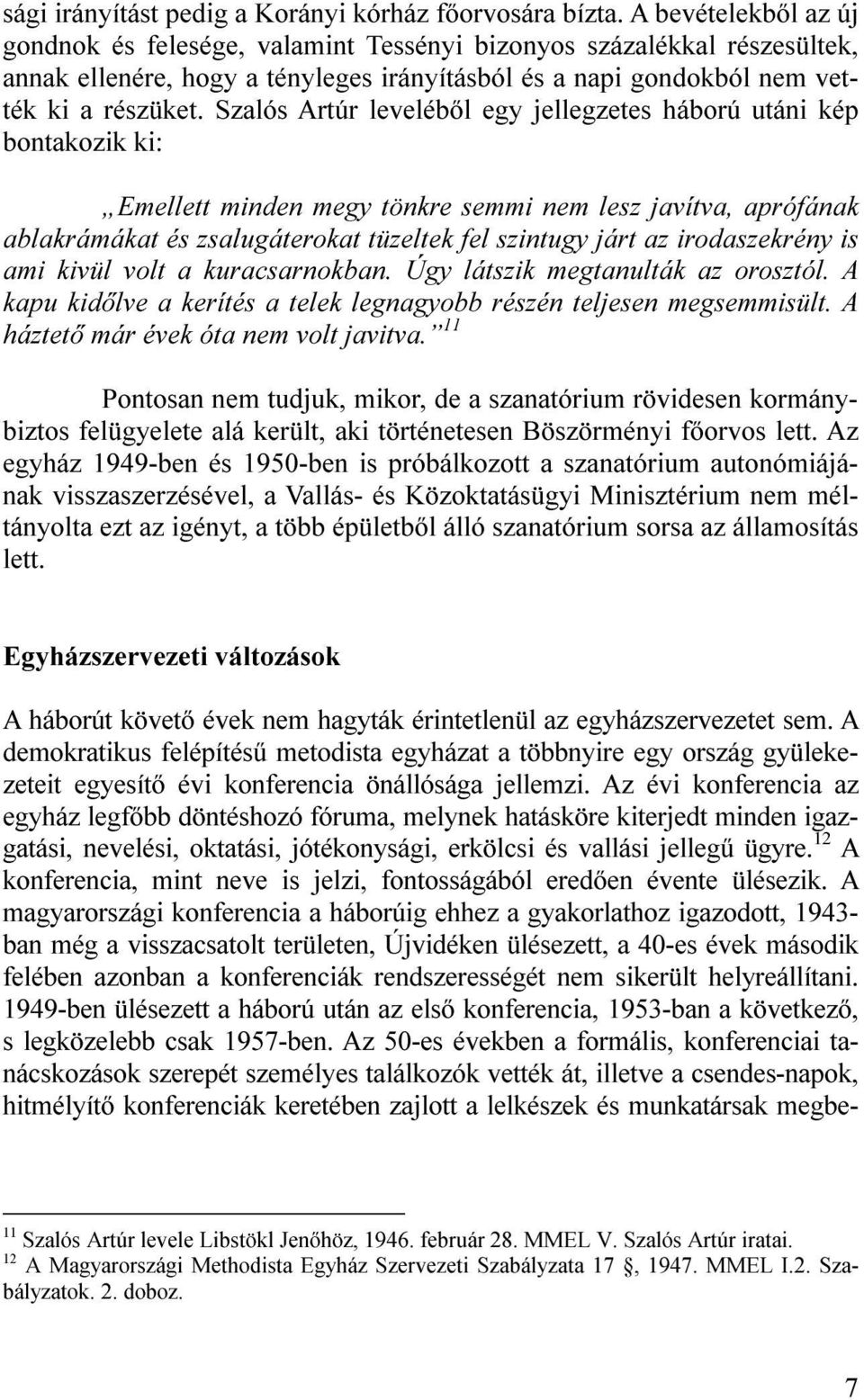 Szalós Artúr leveléből egy jellegzetes háború utáni kép bontakozik ki: Emellett minden megy tönkre semmi nem lesz javítva, aprófának ablakrámákat és zsalugáterokat tüzeltek fel szintugy járt az