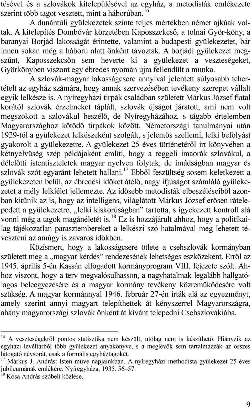 A borjádi gyülekezet megszűnt, Kaposszekcsőn sem heverte ki a gyülekezet a veszteségeket, Györkönyben viszont egy ébredés nyomán újra fellendült a munka.