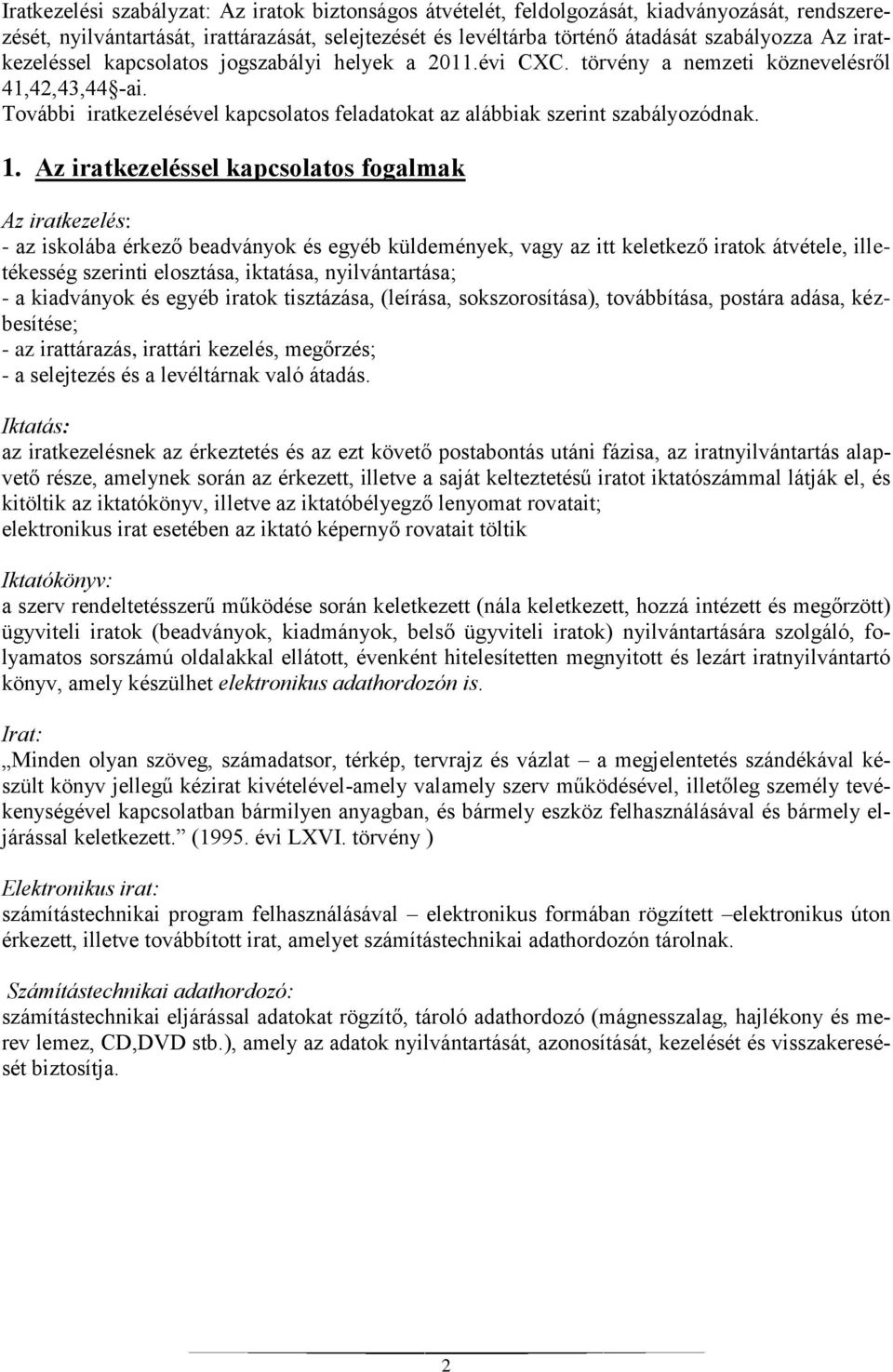 Az iratkezeléssel kapcsolatos fogalmak Az iratkezelés: - az iskolába érkező beadványok és egyéb küldemények, vagy az itt keletkező iratok átvétele, illetékesség szerinti elosztása, iktatása,