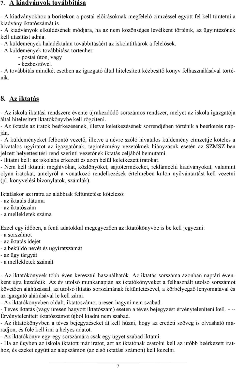 - A küldemények továbbítása történhet: - postai úton, vagy - kézbesítővel. - A továbbítás mindkét esetben az igazgató által hitelesített kézbesítő könyv felhasználásával történik. 8.