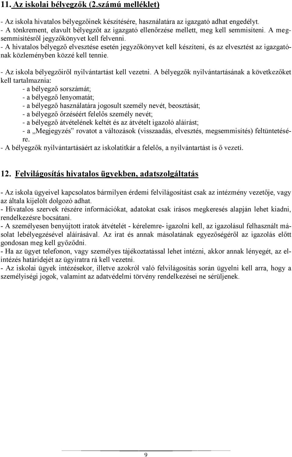 - A hivatalos bélyegző elvesztése esetén jegyzőkönyvet kell készíteni, és az elvesztést az igazgatónak közleményben közzé kell tennie. - Az iskola bélyegzőiről nyilvántartást kell vezetni.