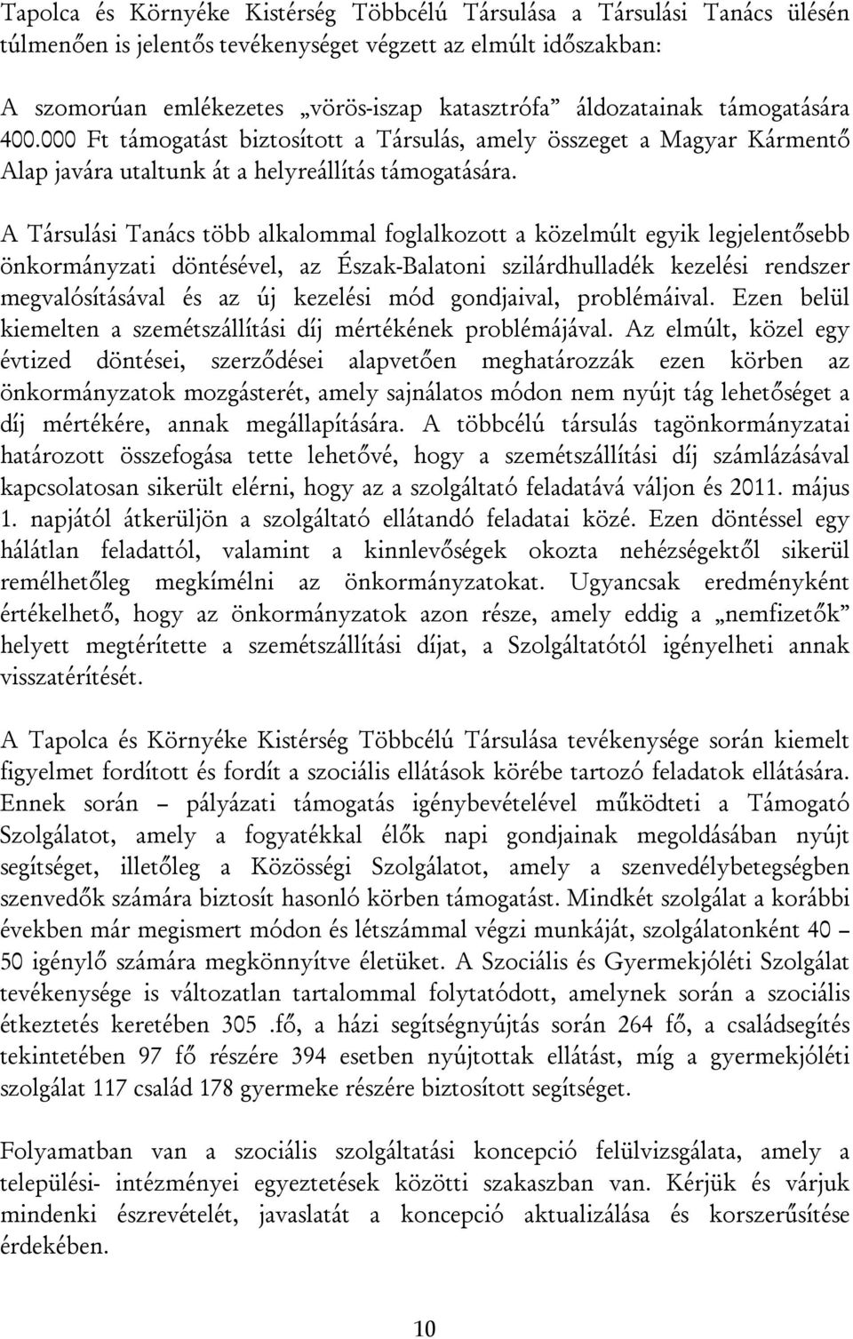 A Társulási Tanács több alkalommal foglalkozott a közelmúlt egyik legjelentősebb önkormányzati döntésével, az Észak-Balatoni szilárdhulladék kezelési rendszer megvalósításával és az új kezelési mód