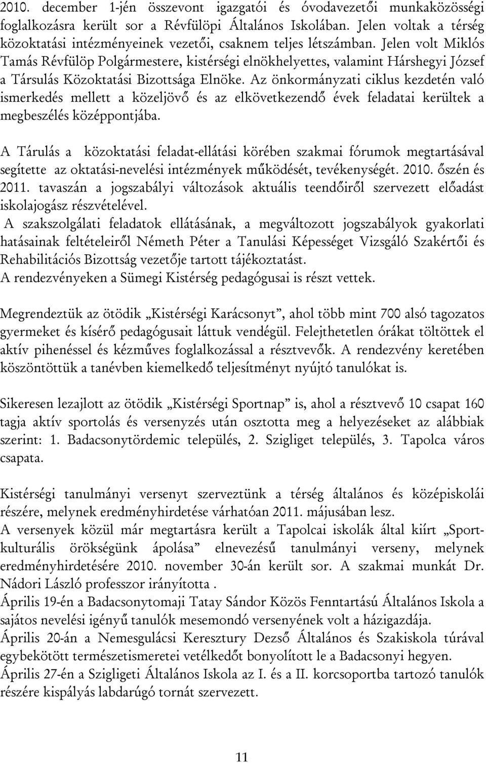 Jelen volt Miklós Tamás Révfülöp Polgármestere, kistérségi elnökhelyettes, valamint Hárshegyi József a Társulás Közoktatási Bizottsága Elnöke.