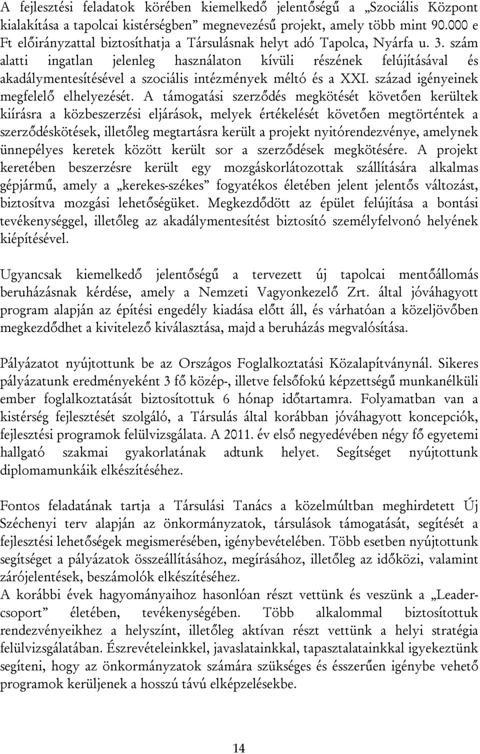 szám alatti ingatlan jelenleg használaton kívüli részének felújításával és akadálymentesítésével a szociális intézmények méltó és a XXI. század igényeinek megfelelő elhelyezését.