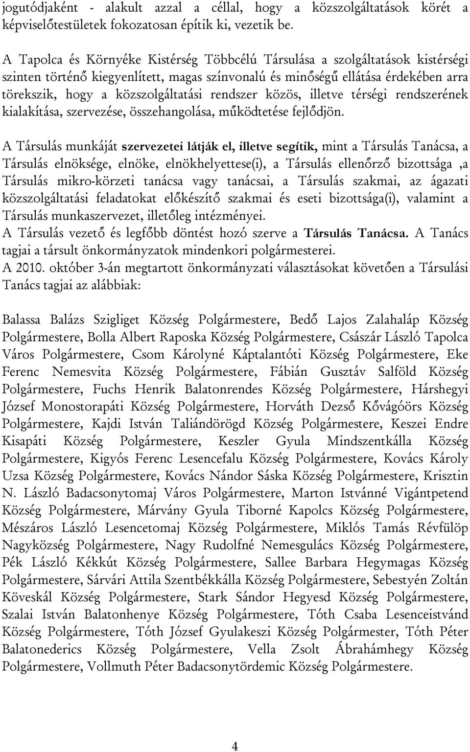 rendszer közös, illetve térségi rendszerének kialakítása, szervezése, összehangolása, működtetése fejlődjön.