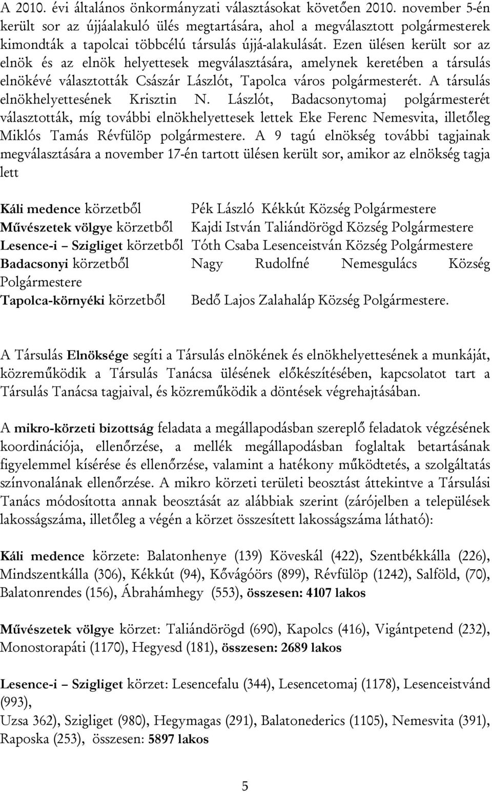 Ezen ülésen került sor az elnök és az elnök helyettesek megválasztására, amelynek keretében a társulás elnökévé választották Császár Lászlót, Tapolca város polgármesterét.