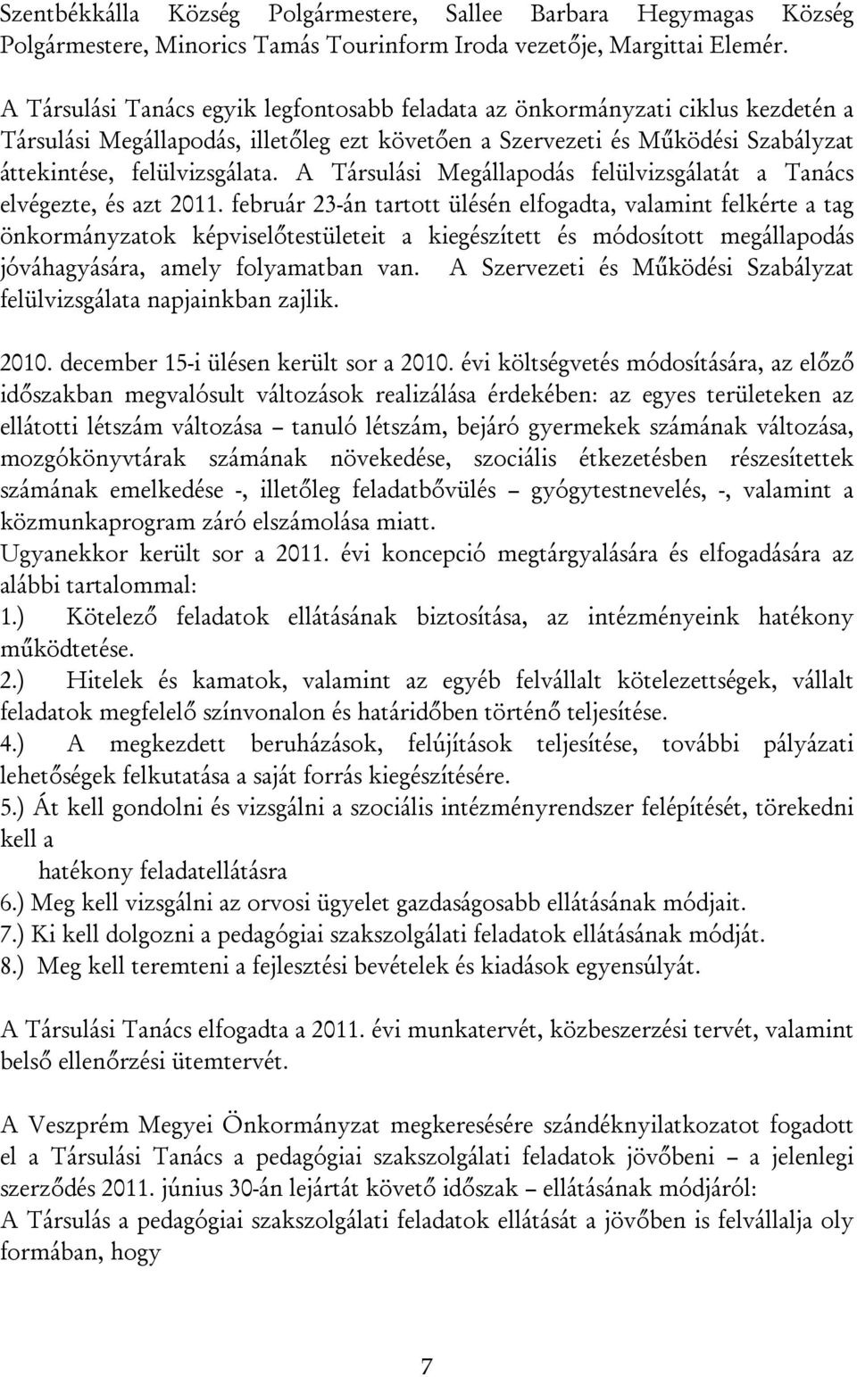 A Társulási Megállapodás felülvizsgálatát a Tanács elvégezte, és azt 2011.