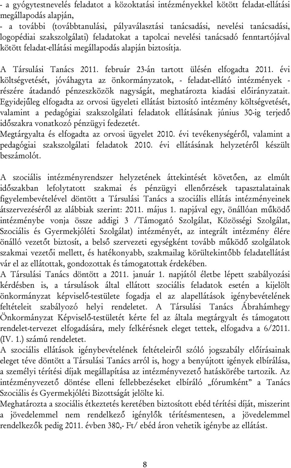 évi költségvetését, jóváhagyta az önkormányzatok, - feladat-ellátó intézmények - részére átadandó pénzeszközök nagyságát, meghatározta kiadási előirányzatait.