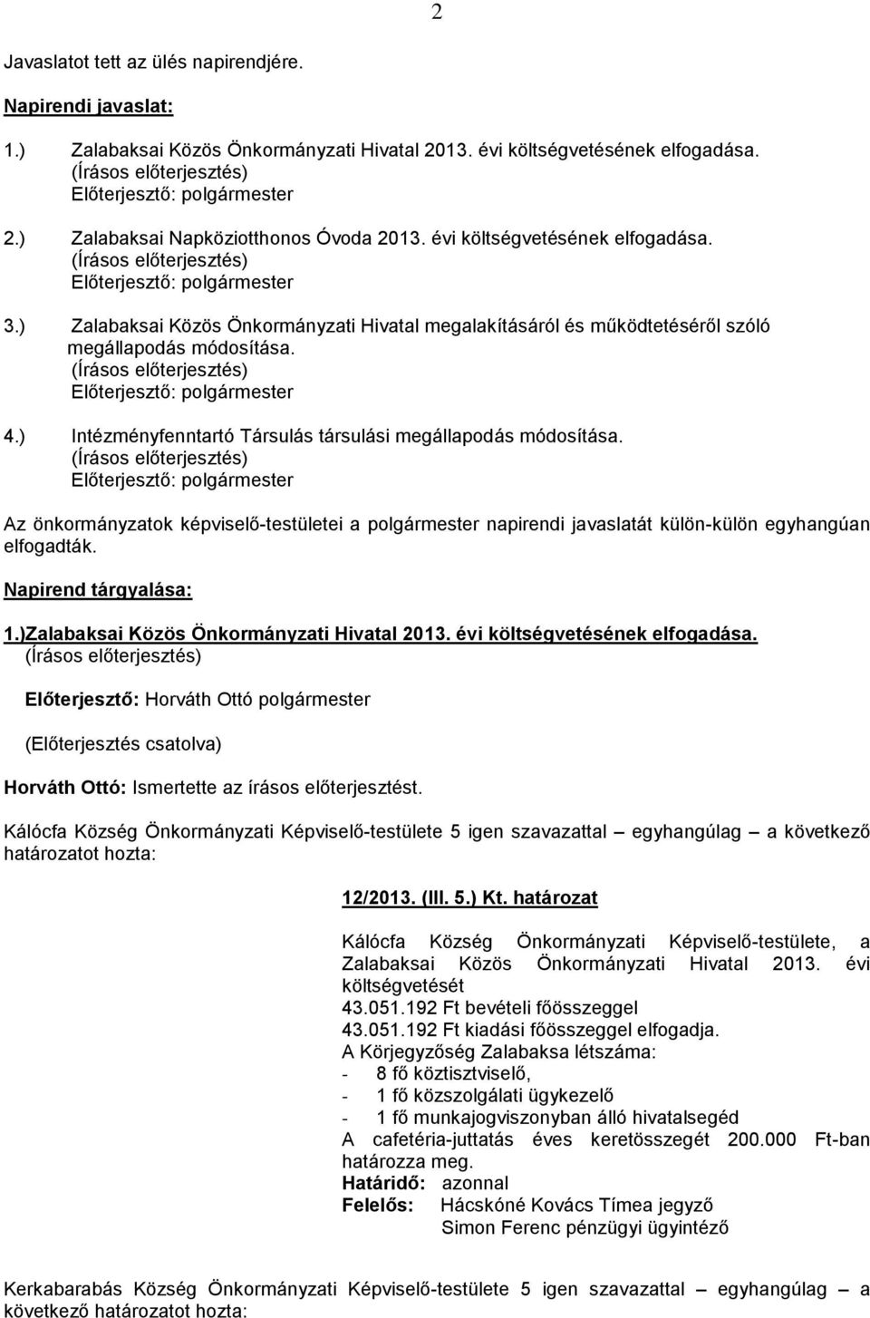 Előterjesztő: Az önkormányzatok képviselő-testületei a napirendi javaslatát külön-külön egyhangúan elfogadták. Napirend tárgyalása: 1.) költségvetésének elfogadása.