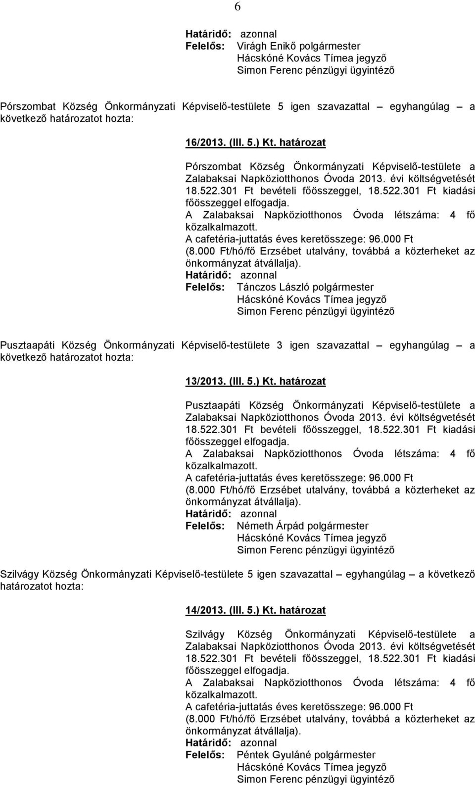 évi Felelős: Tánczos László Pusztaapáti Község Önkormányzati Képviselő-testülete 3 igen szavazattal egyhangúlag a 13/2013. (III. 5.) Kt.