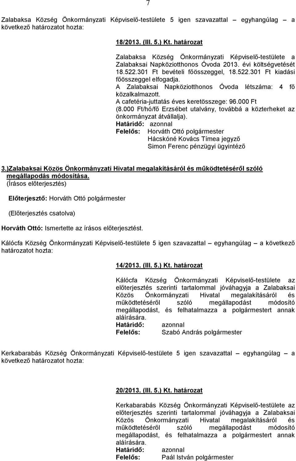 Előterjesztő: Horváth Ottó (Előterjesztés csatolva) Horváth Ottó: Ismertette az írásos előterjesztést.