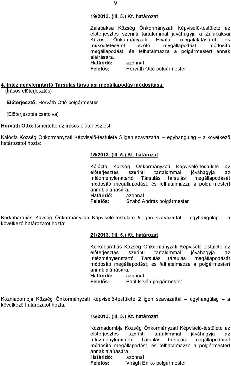 Kálócfa Község Önkormányzati Képviselő-testülete 5 igen szavazattal egyhangúlag a következő 15/2013. (III. 5.) Kt.