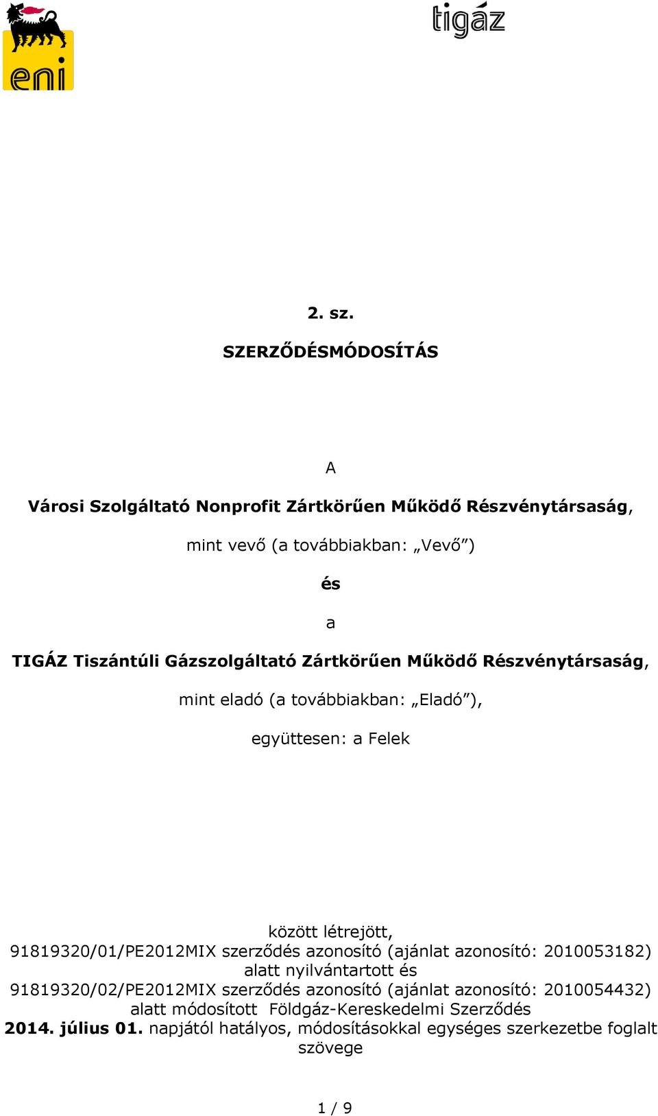 Gázszolgáltató Zártkörűen Működő Részvénytársaság, mint eladó (a továbbiakban: Eladó ), együttesen: a Felek között létrejött,