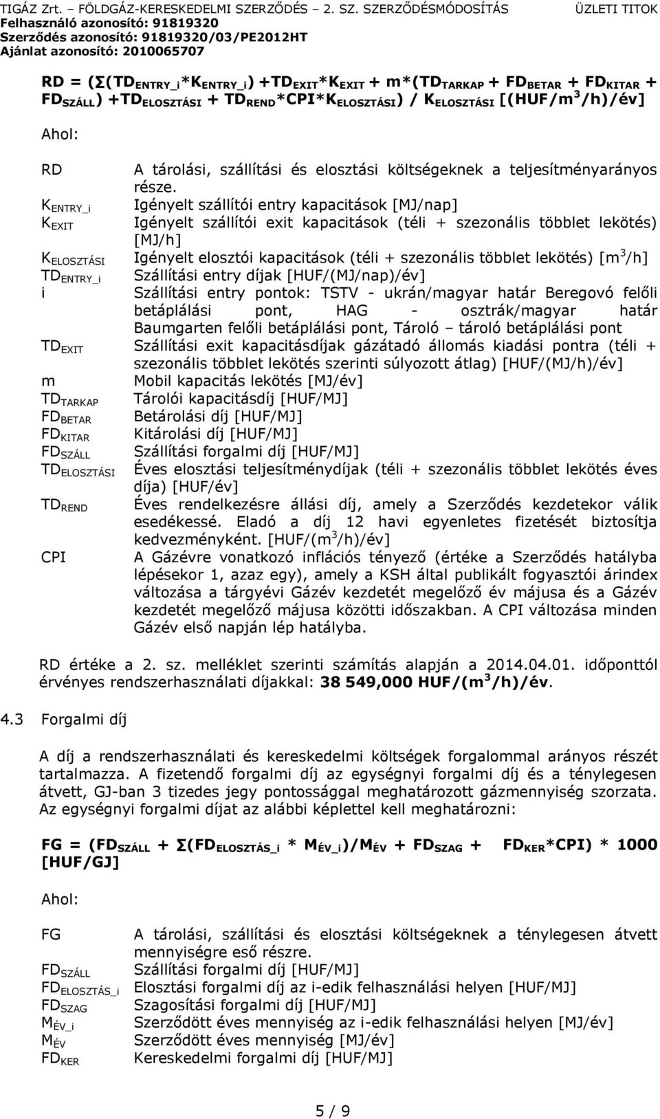 K ENTRY_i Igényelt szállítói entry kapacitások [MJ/nap] K EXIT Igényelt szállítói exit kapacitások (téli + szezonális többlet lekötés) [MJ/h] K ELOSZTÁSI Igényelt elosztói kapacitások (téli +