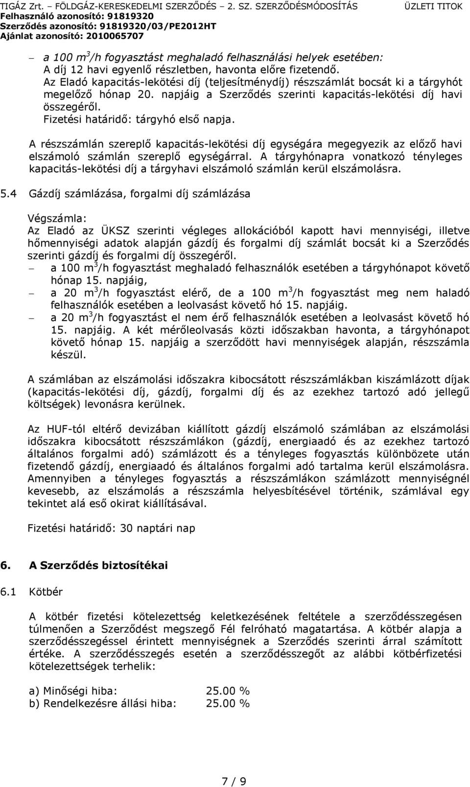 Fizetési határidő: tárgyhó első napja. A részszámlán szereplő kapacitás-lekötési díj egységára megegyezik az előző havi elszámoló számlán szereplő egységárral.