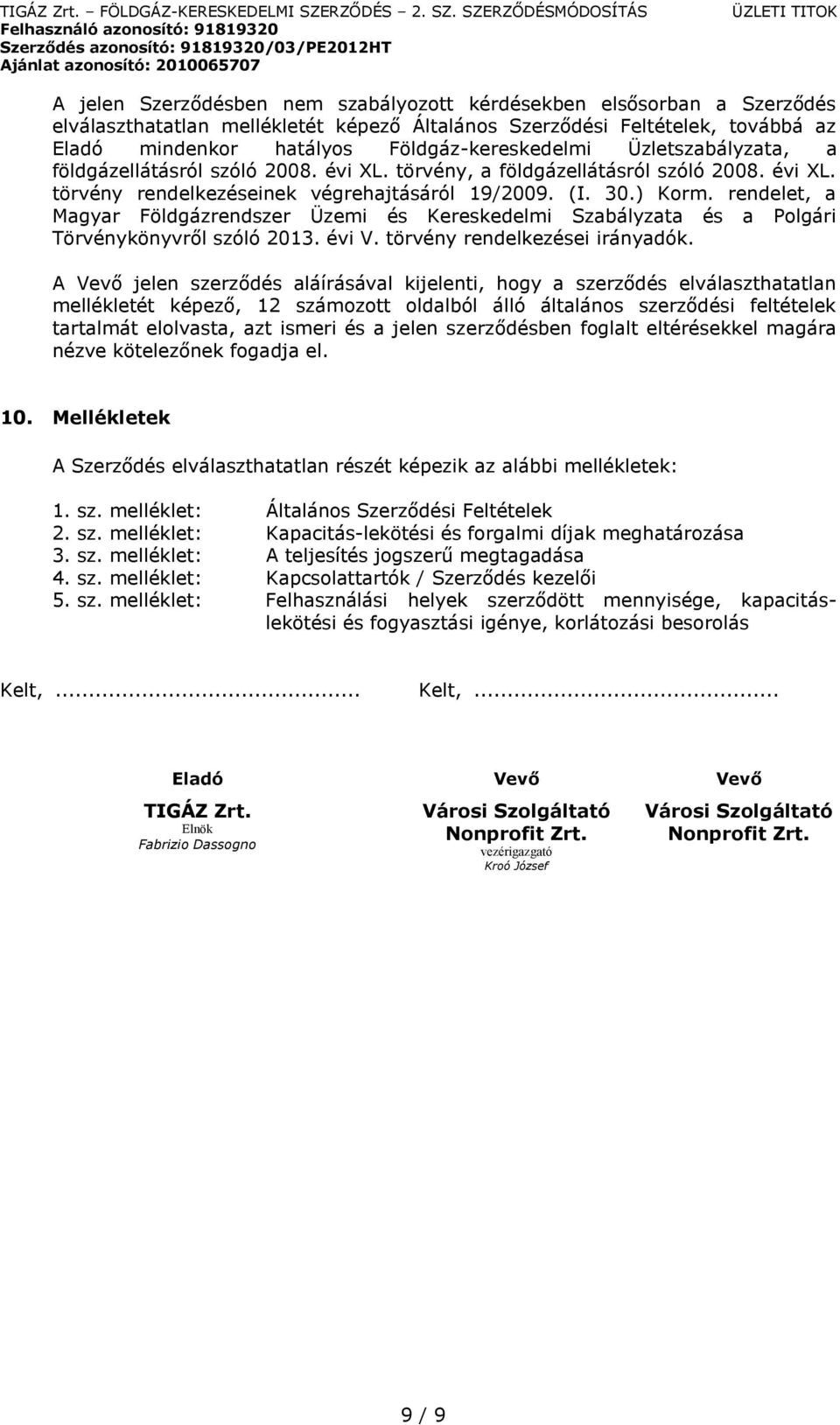 rendelet, a Magyar Földgázrendszer Üzemi és Kereskedelmi Szabályzata és a Polgári Törvénykönyvről szóló 2013. évi V. törvény rendelkezései irányadók.