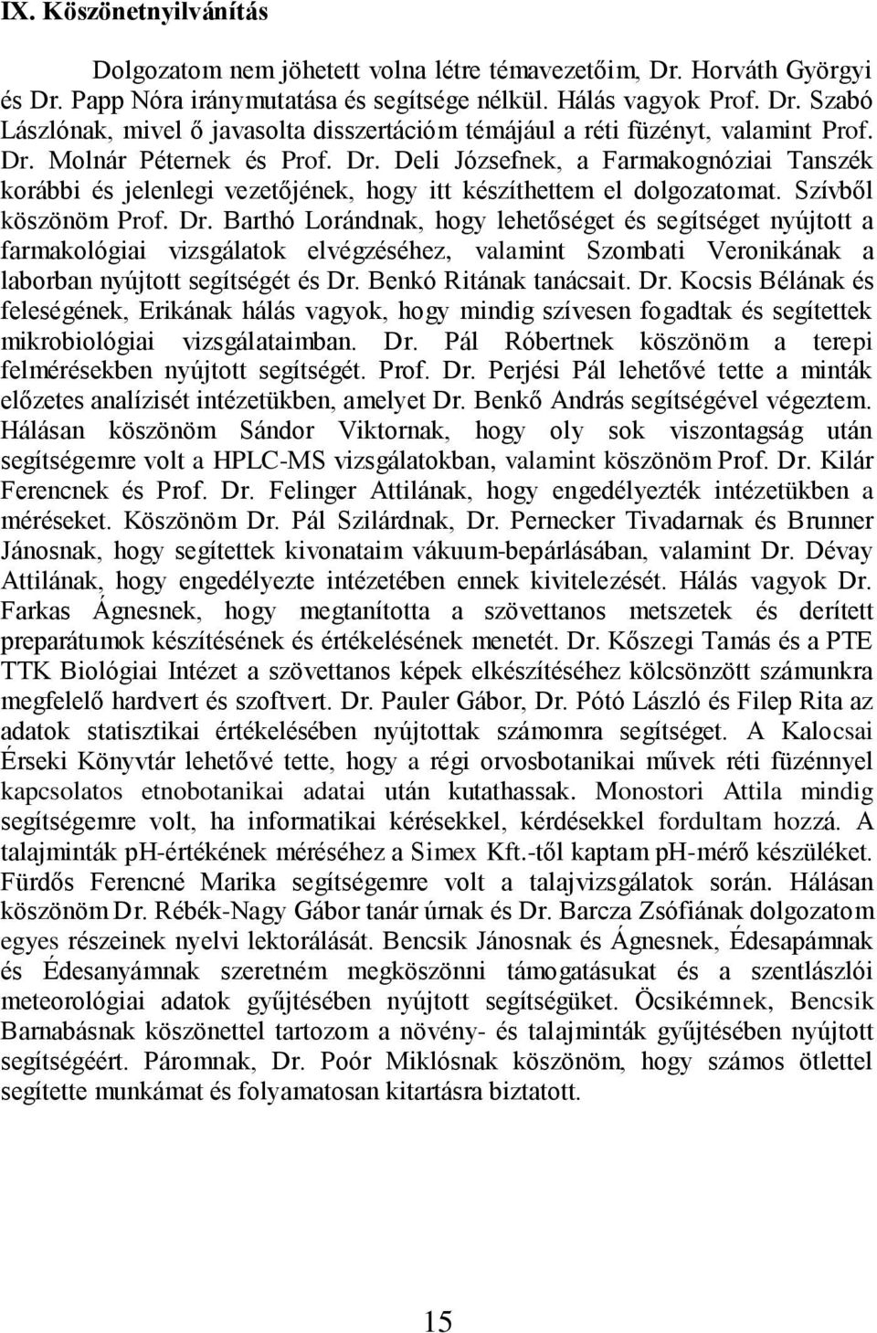 Benkó Ritának tanácsait. Dr. Kocsis Bélának és feleségének, Erikának hálás vagyok, hogy mindig szívesen fogadtak és segítettek mikrobiológiai vizsgálataimban. Dr. Pál Róbertnek köszönöm a terepi felmérésekben nyújtott segítségét.