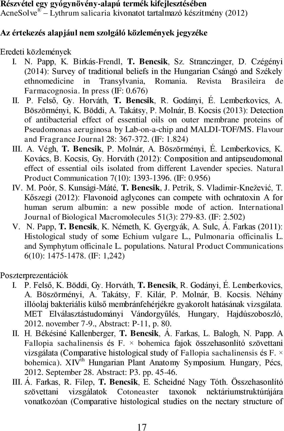 Revista Brasileira de Farmacognosia. In press (IF: 0.676) II. P. Felső, Gy. Horváth, T. Bencsik, R. Godányi, É. Lemberkovics, A. Böszörményi, K. Böddi, A. Takátsy, P. Molnár, B.