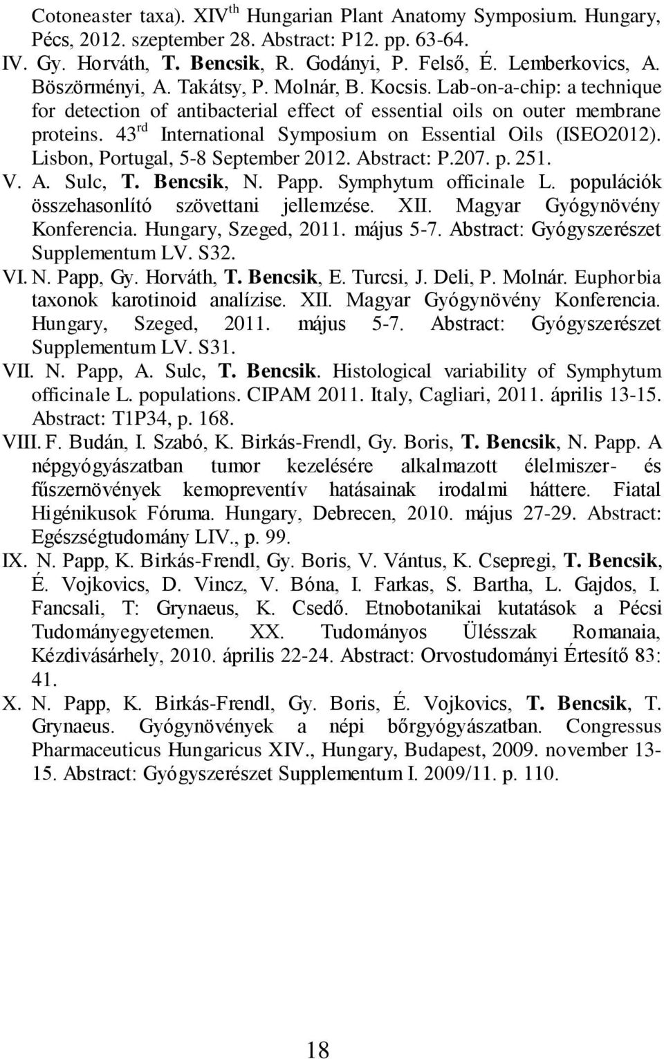 43 rd International Symposium on Essential Oils (ISEO2012). Lisbon, Portugal, 5-8 September 2012. Abstract: P.207. p. 251. V. A. Sulc, T. Bencsik, N. Papp. Symphytum officinale L.